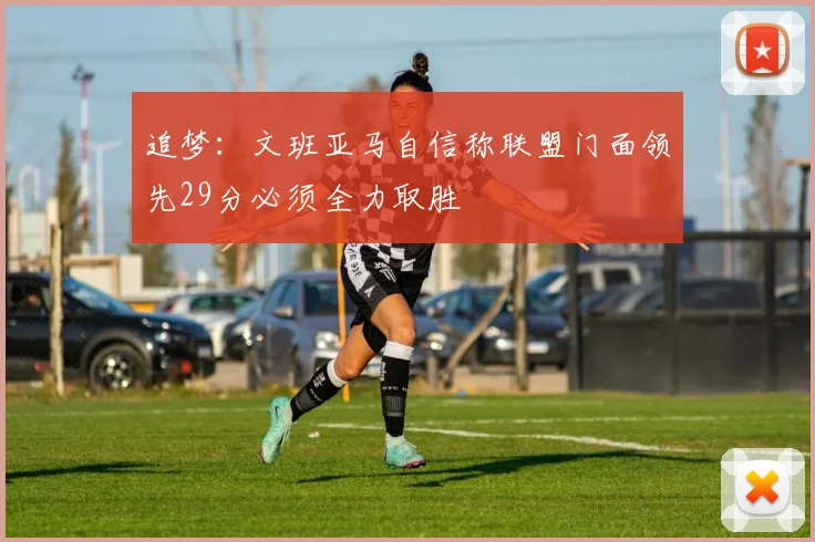 追梦：文班亚马自信称联盟门面领先29分必须全力取胜